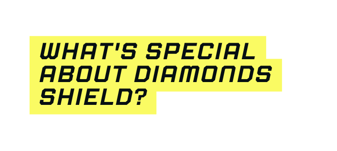 What s special about Diamonds SHield